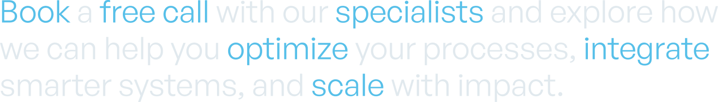 Book a free call with our specialists and explore how we can help you optimize your processes, integrate smarter systems, and scale with impact.